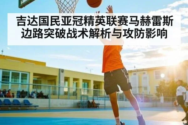 吉达国民亚冠精英联赛马赫雷斯边路突破战术解析与攻防影响